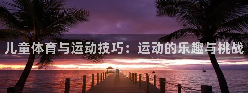 xc是什么地方：儿童体育与运动技巧：运动的乐趣与挑战