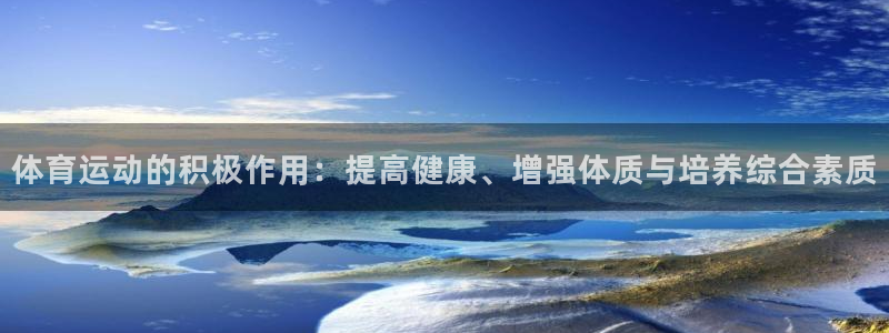 杏彩xc体育官网注册：体育运动的积极作用：提高健康、增强体质与培养综合素质
