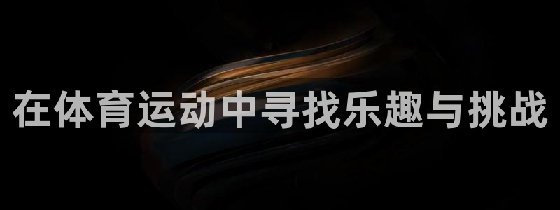 杏彩xc体育老板是谁：在体育运动中寻找乐趣与挑战