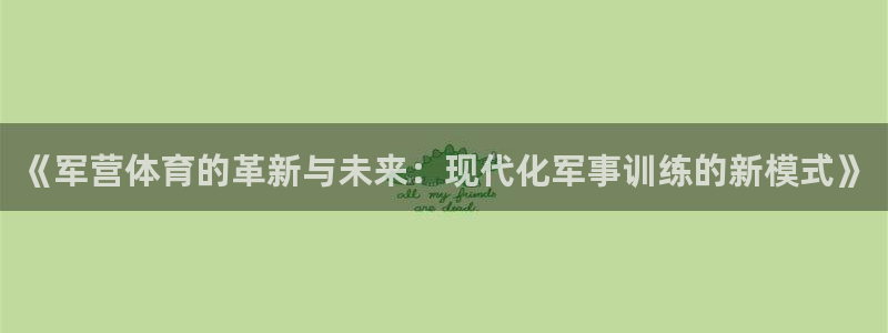杏彩xc体育官网入口登录：《军营体育的革新与未来：现代化军事训练的新模式》